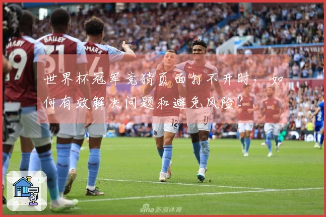 世界杯冠军竞猜页面打不开时，如何有效解决问题和避免风险？