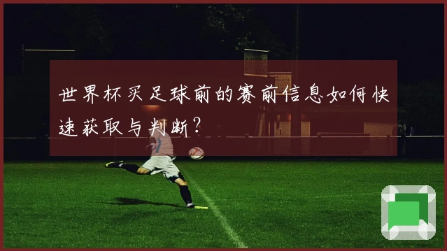 世界杯买足球前的赛前信息如何快速获取与判断？